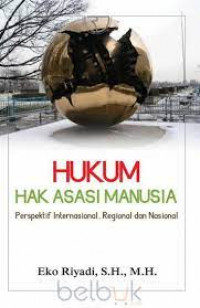 Hukum Hak Asasi Manusia : Perspektif Internasional, Regional dan Nasional