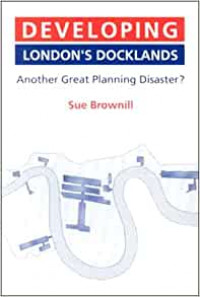 Developing London's Docklands : Another Great Planning Disaster?