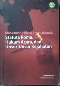 Mahkamah pidana Internasional : srtatuta Roma, hukum acara, dan unsur-unsur kejahatan