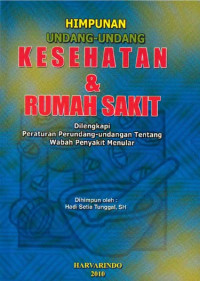 Himpunan undang-undang kesehatan dan rumah sakit dilengkapi peraturan perundang-undangan tentang wabah penyakit menular