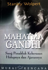 Mahatma Gandhi : Sang Penakluk Kekerasan Hidupnya dan Ajarannya