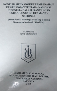 [Disertasi 2017] Konflik Menyangkut Pembenahan Kewenangan Tentara Nasional Indonesia Dalam Rancangan Undang-undang Keamanan Nasional