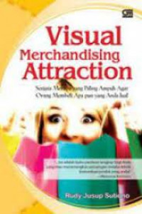 Visual merchandising attraction : senjata merayu yang paling ampuh agar orang membeli apa pun yang anda jual