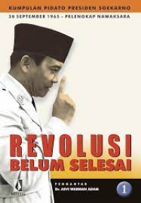 Revolusi belum selesai : kumpulan pidato presiden Soekarno 30 September 1965 pelengkap nawaksara