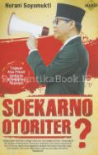 Soekarno otoriter: tinjauan atas pribadi Soekarno dan demokrasi terpimpin