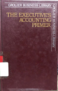 Grolier Business Library : The Excecutive's Accounting Primer