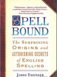 Spellbound : the surprising origins and astonishing secrets of english spelling