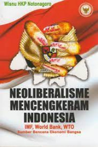 Neoliberalisme mencengkeram indonesia: IMF, world bank, WTO sumber bencana ekonomi bangsa