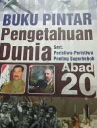 Buku pintar pengetahuan dunia abad 20: seri peristiwa-peristiwa penting superheboh