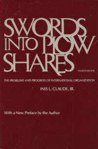 Swords into Plowshares the problem and progress of international organization