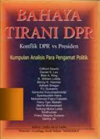 Bahaya tirani DPR : konflik DPR vs Presiden kumpulan analisis para pengamat politik