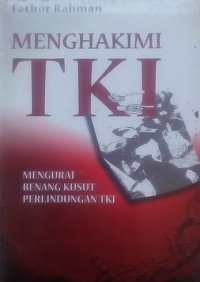 Menghakimi TKI : mengurai benang kusut perlindungan tki