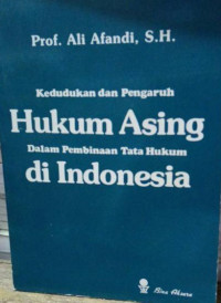 Kedudukan dan pengaruh hukum asing dalam pembinaan tata hukum di Indonesia