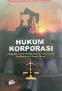 Hukum korporasi : penegakan hukum terhadap pelaku economic crimes dan perlindungan abuse of power