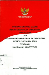 Undang-undang dasar negara Republik Indonesia tahun 1945 dan undang-undang Republik Indonesia nomor 24 tahun 2003 tentang Mahkamah Konstitusi