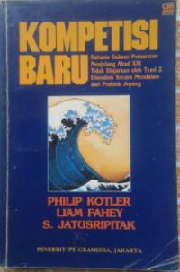 Kompetisi Baru : Rahasia Sukses Pemasaran Menjelang Abad XXI Tidak Diajarkan oleh Teori Z Dianalisis Secara Mendalam dari Praktek Jepang