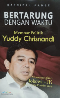 Bertarung dengan waktu : Memoar politik yuddy chrisnandi