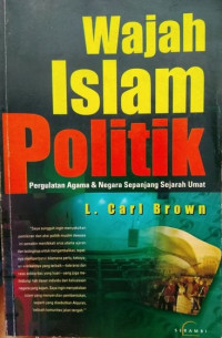 Wajah Islam politik : pergulatan agama negara sepanjang sejarah umat