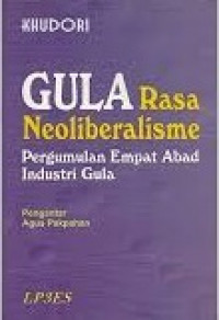 Gula rasa neolibralisme : pergumulan empat abad industri gula