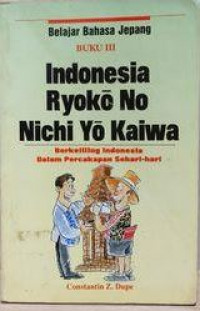 Indonesia Ryoko No Nichi Yo Kaiwa = Berkeliling Indonesia Dalam Percakapan Sehari-hari, Buku III