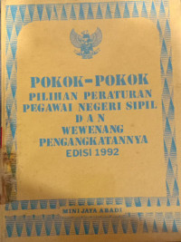 Pokok-pokok pilihan peraturan pegawai negeri sipil dan wewenang pengangkatannya edisi 1992