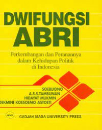 Dwifungsi ABRI: perkembangan dan peranannya dalam kehidupan politik di indonesia