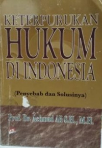 Keterpurukan hukum di Indonesia : penyebab dan solusinya